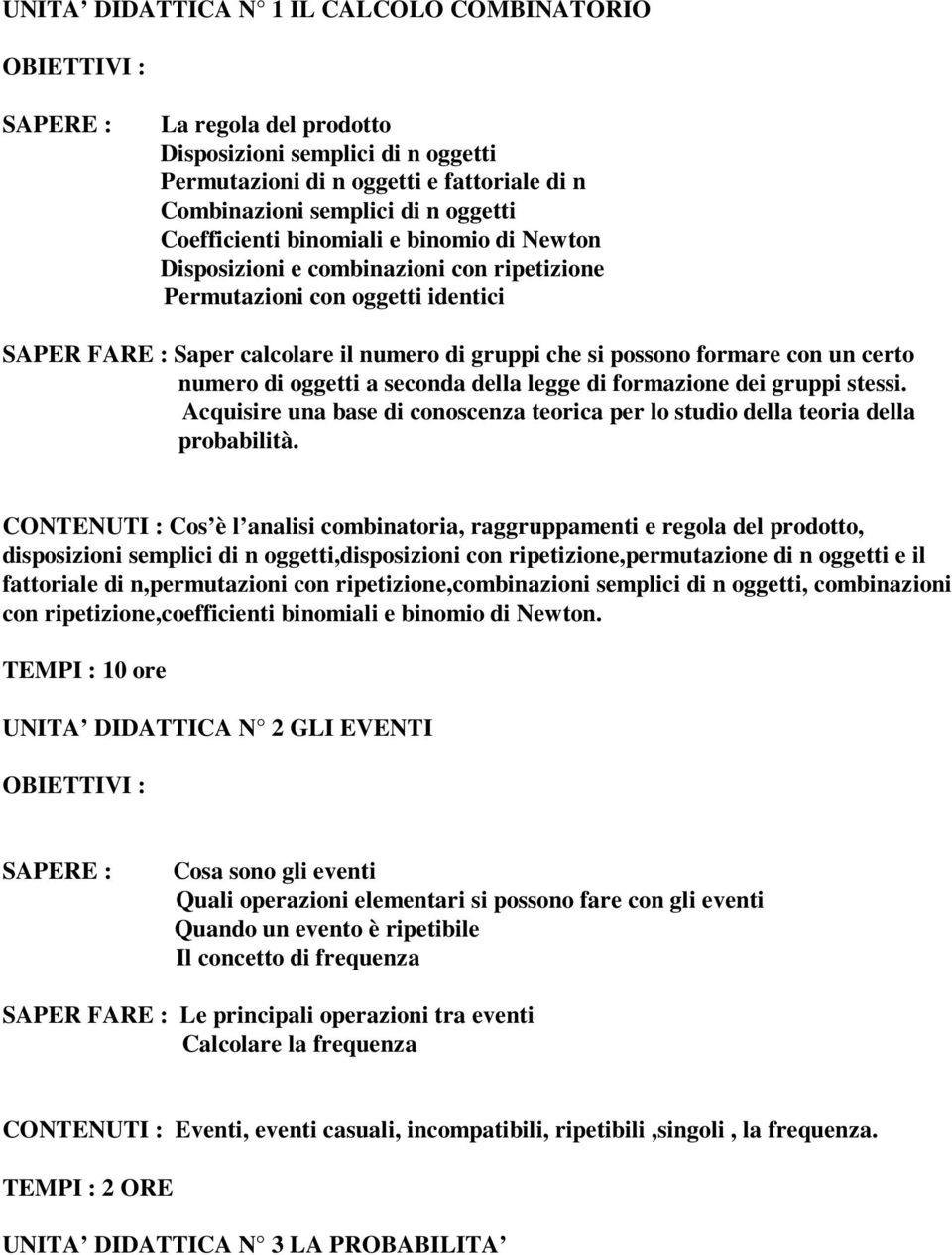 seconda della legge di formazione dei gruppi stessi. Acquisire una base di conoscenza teorica per lo studio della teoria della probabilità.