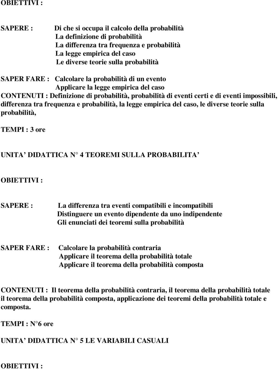 legge empirica del caso, le diverse teorie sulla probabilità, TEMPI : 3 ore UNITA DIDATTICA N 4 TEOREMI SULLA PROBABILITA La differenza tra eventi compatibili e incompatibili Distinguere un evento