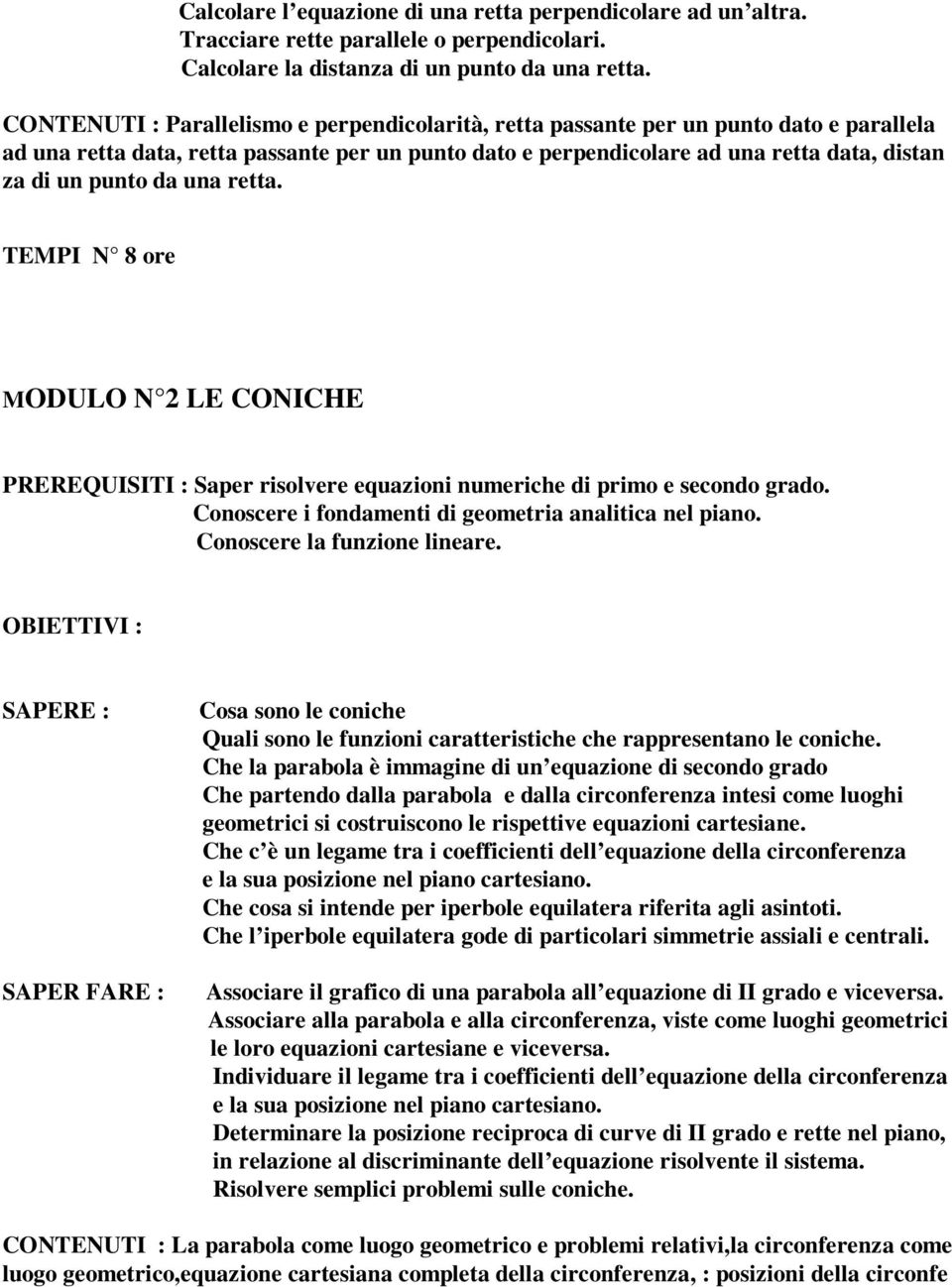 da una retta. TEMPI N 8 ore MODULO N 2 LE CONICHE PREREQUISITI : Saper risolvere equazioni numeriche di primo e secondo grado. Conoscere i fondamenti di geometria analitica nel piano.