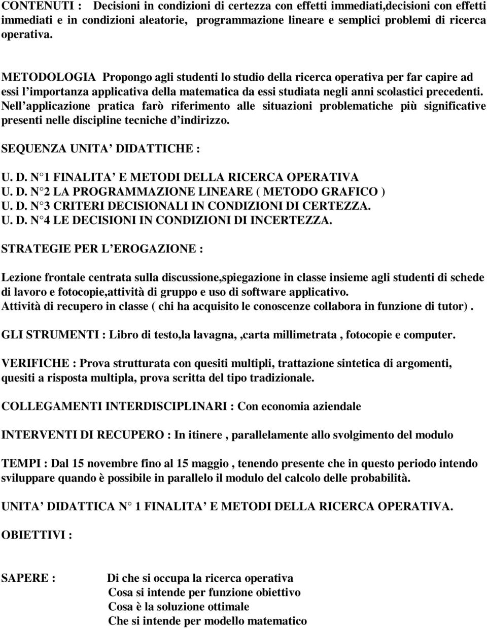 Nell applicazione pratica farò riferimento alle situazioni problematiche più significative presenti nelle discipline tecniche d indirizzo. SEQUENZA UNITA DI