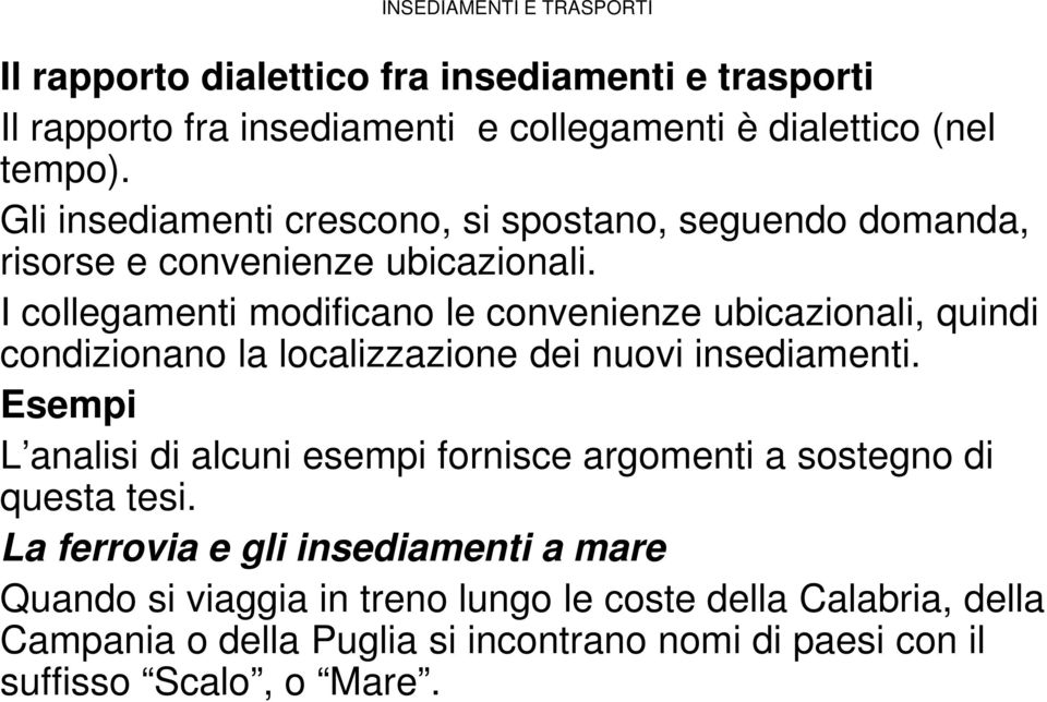 I collegamenti modificano le convenienze ubicazionali, quindi condizionano la localizzazione dei nuovi insediamenti.