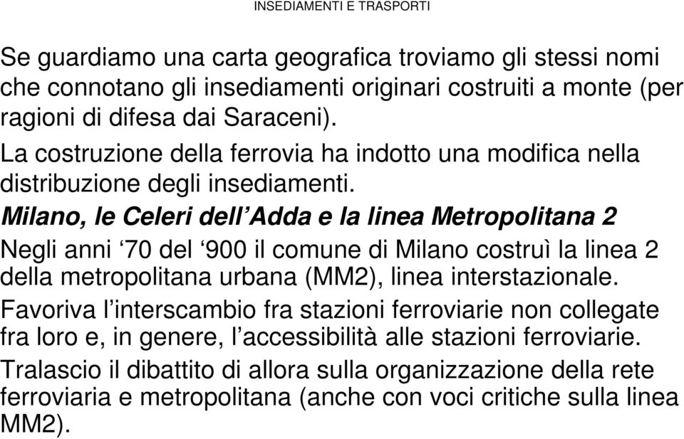 Milano, le Celeri dell Adda e la linea Metropolitana 2 Negli anni 70 del 900 il comune di Milano costruì la linea 2 della metropolitana urbana (MM2), linea interstazionale.