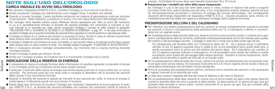 l Quando si scuote l orologio, il peso oscillante contenuto nel sistema di generazione ruota per azionare il meccanismo.