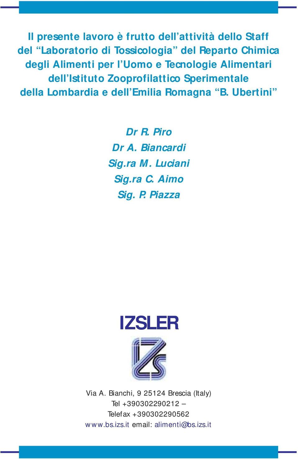 Emilia Romagna B. Ubertini Dr R. Piro Dr A. Biancardi Sig.ra M. Luciani Sig.ra C. Aimo Sig. P. Piazza IZSLER Via A.