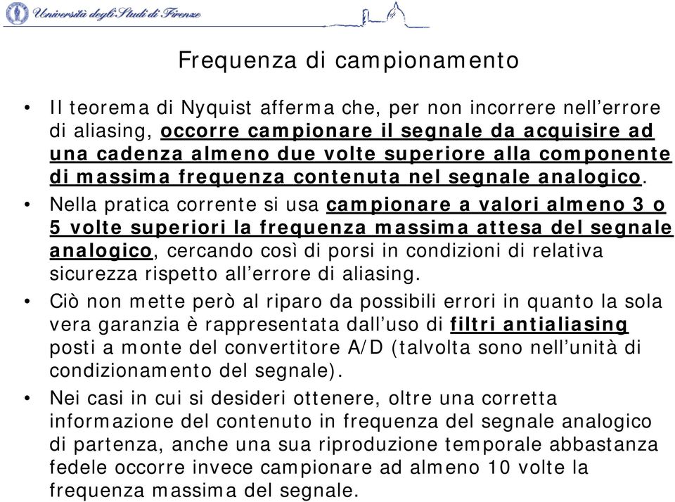 Nella pratica corrente si usa campionare a valori almeno 3 o 5 volte superiori la frequenza massima attesa del segnale analogico, cercando così di porsi in condizioni di relativa sicurezza rispetto