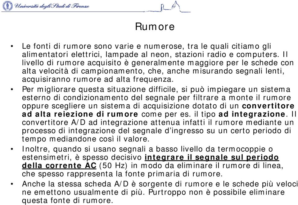 Per migliorare questa situazione difficile, si può impiegare un sistema esterno di condizionamento del segnale per filtrare a monte il rumore oppure scegliere un sistema di acquisizione dotato di un