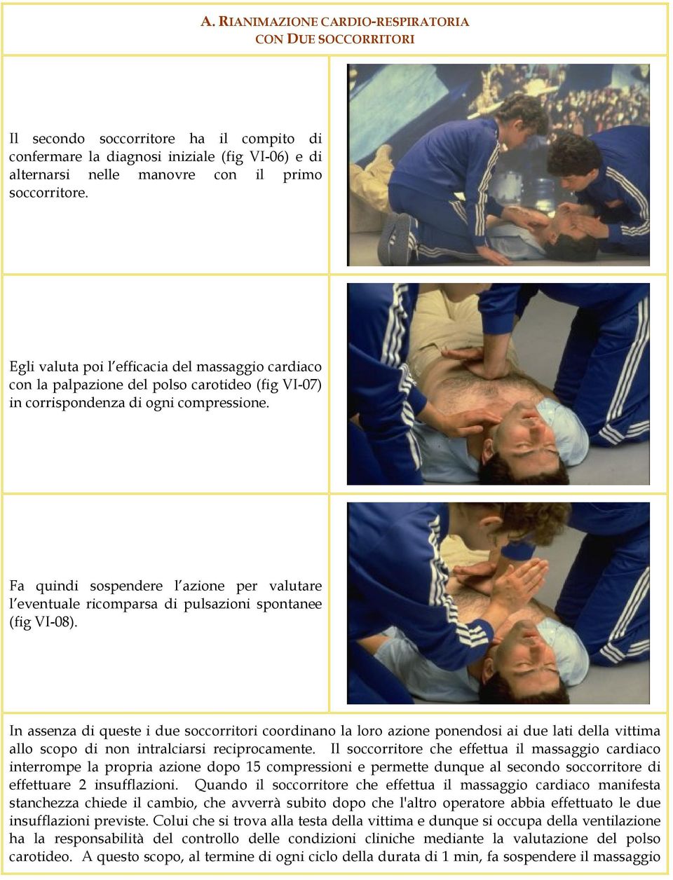 Fa quindi sospendere l azione per valutare l eventuale ricomparsa di pulsazioni spontanee (fig VI-08).