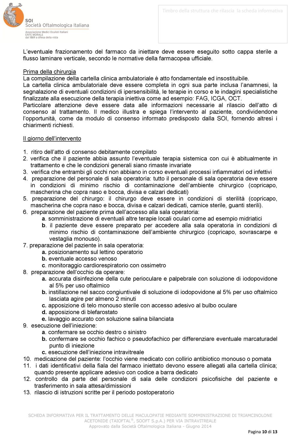 La cartella clinica ambulatoriale deve essere completa in ogni sua parte inclusa l anamnesi, la segnalazione di eventuali condizioni di ipersensibilità, le terapie in corso e le indagini