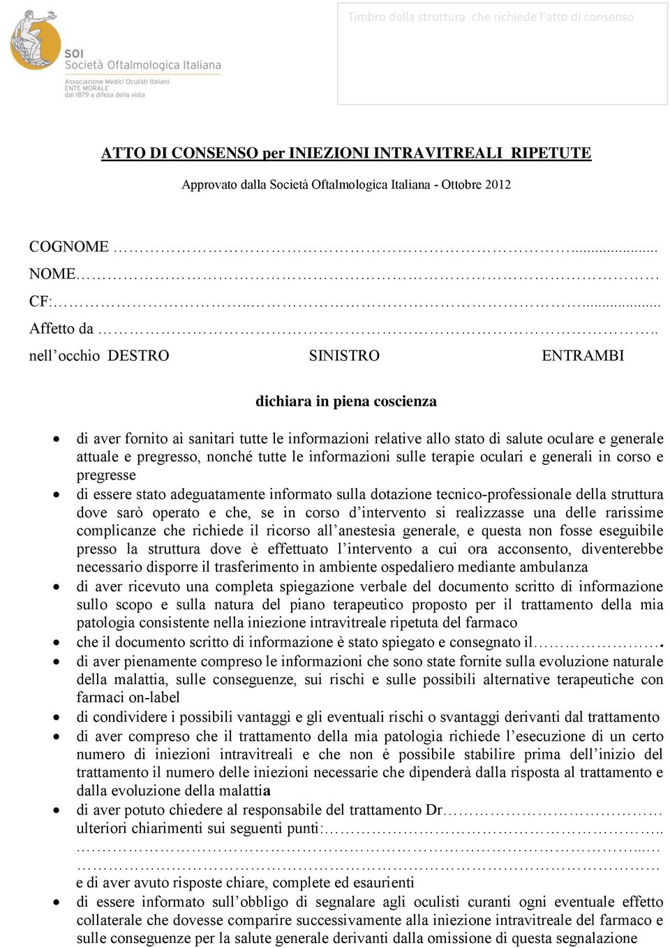 . nell occhio DESTRO SINISTRO ENTRAMBI dichiara in piena coscienza di aver fornito ai sanitari tutte le informazioni relative allo stato di salute oculare e generale attuale e pregresso, nonché tutte