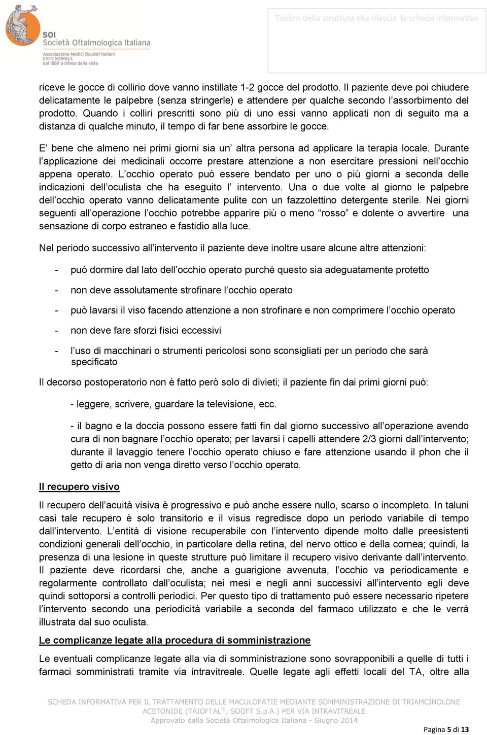 Quando i colliri prescritti sono più di uno essi vanno applicati non di seguito ma a distanza di qualche minuto, il tempo di far bene assorbire le gocce.