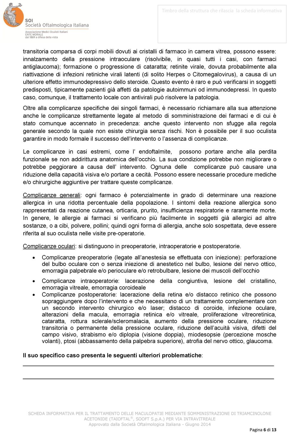 un ulteriore effetto immunodepressivo dello steroide. Questo evento è raro e può verificarsi in soggetti predisposti, tipicamente pazienti già affetti da patologie autoimmuni od immunodepressi.