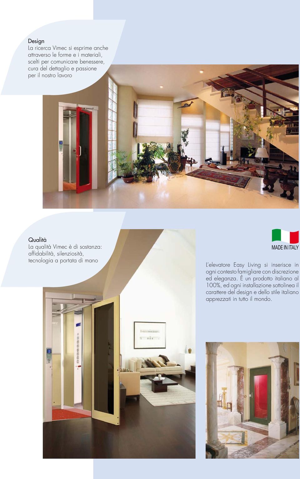 portata di mano MADE IN ITALY L elevatore Easy Living si inserisce in ogni contesto famigliare con discrezione ed eleganza.