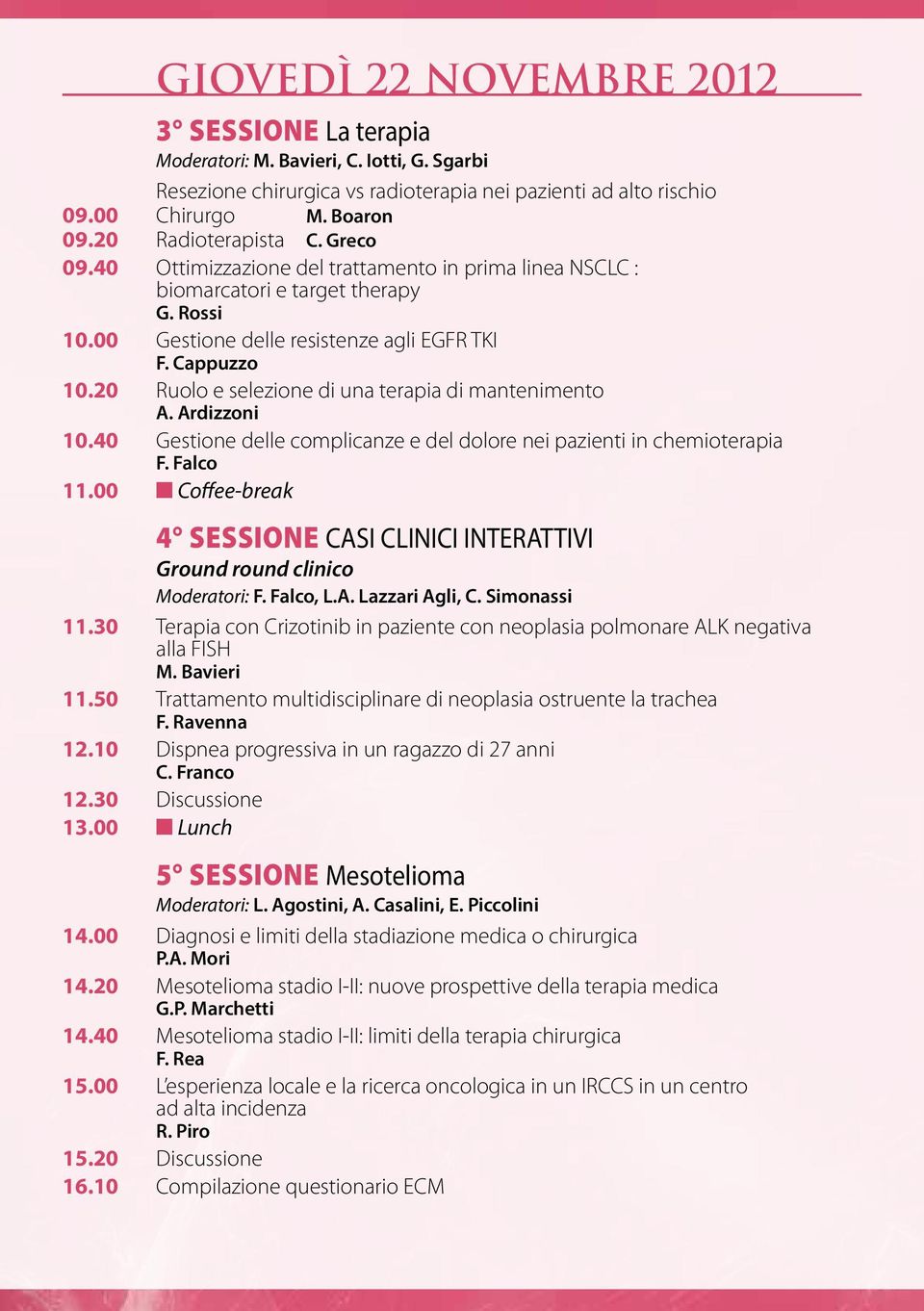 20 Ruolo e selezione di una terapia di mantenimento A. Ardizzoni 10.40 Gestione delle complicanze e del dolore nei pazienti in chemioterapia F. Falco 11.