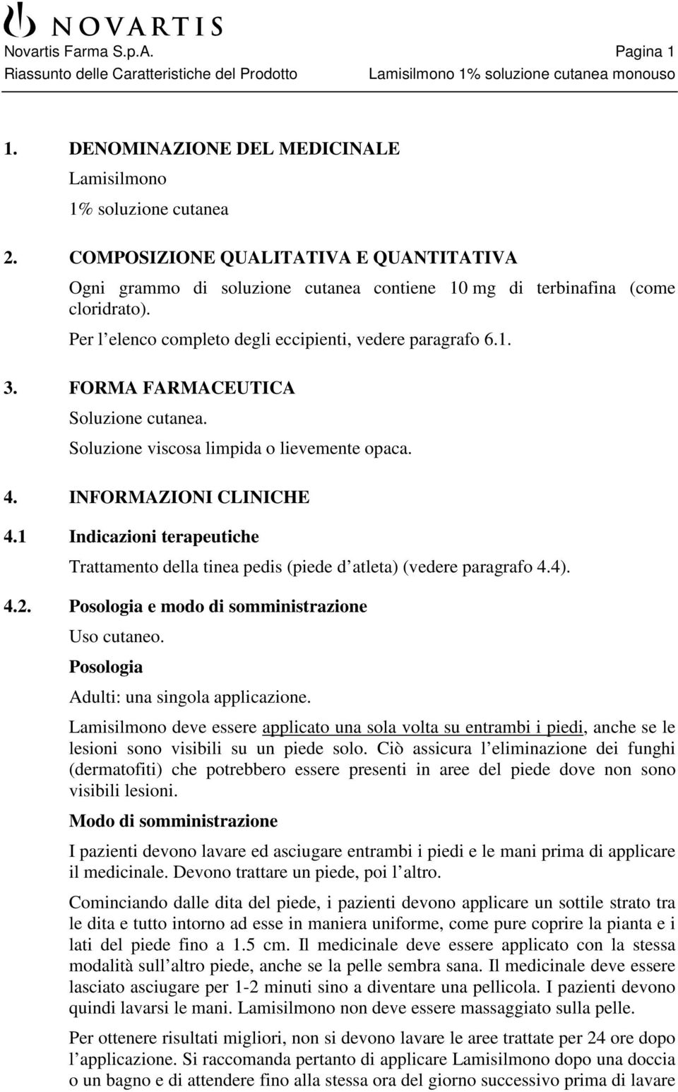 FORMA FARMACEUTICA Soluzione cutanea. Soluzione viscosa limpida o lievemente opaca. 4. INFORMAZIONI CLINICHE 4.