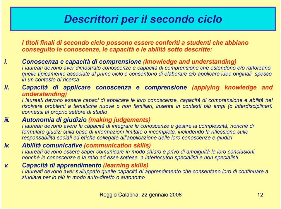 al primo ciclo e consentono di elaborare e/o applicare idee originali, spesso in un contesto di ricerca ii.