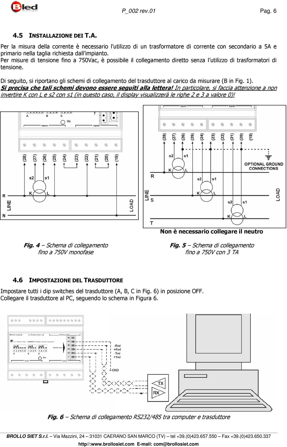 Di seguito, si riportano gli schemi di collegamento del trasduttore al carico da misurare (B in Fig. 1). Si precisa che tali schemi devono essere seguiti alla lettera!