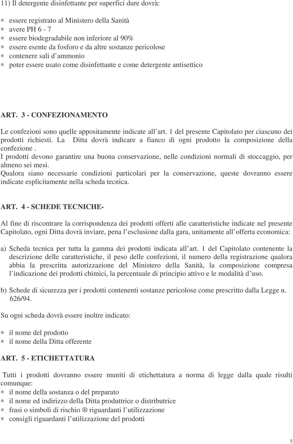 1 del presente Capitolato per ciascuno dei prodotti richiesti. La Ditta dovrà indicare a fianco di ogni prodotto la composizione della confezione.