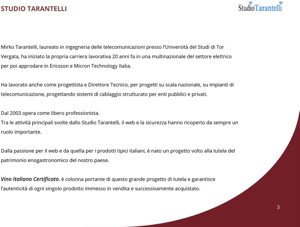 Ha lavorato anche come progettista e Direttore Tecnico, per progetti su scala nazionale, su impianti di telecomunicazione, progettando sistemi di cablaggio strutturato per enti pubblici e privati.