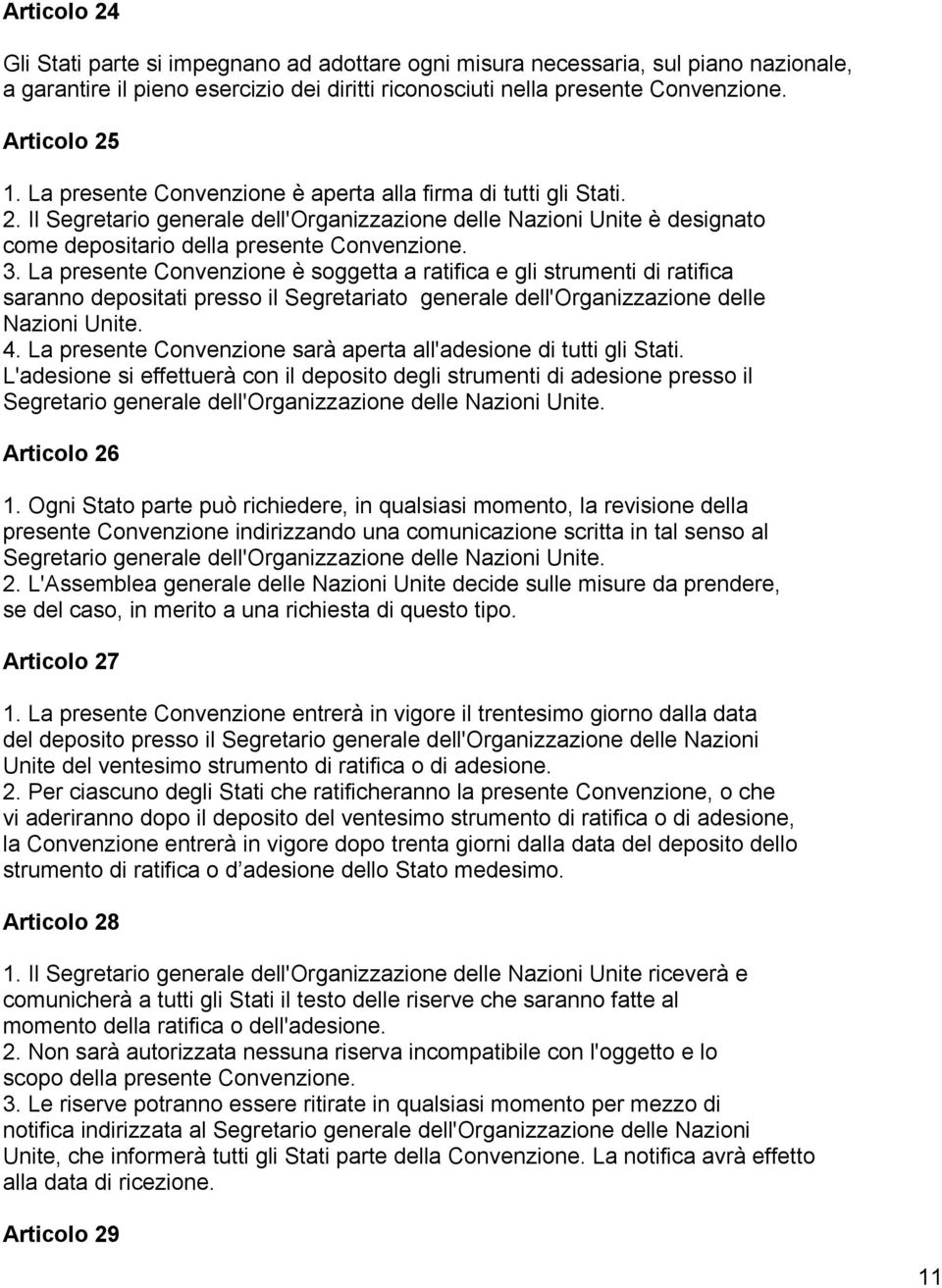 La presente Convenzione è soggetta a ratifica e gli strumenti di ratifica saranno depositati presso il Segretariato generale dell'organizzazione delle Nazioni Unite. 4.