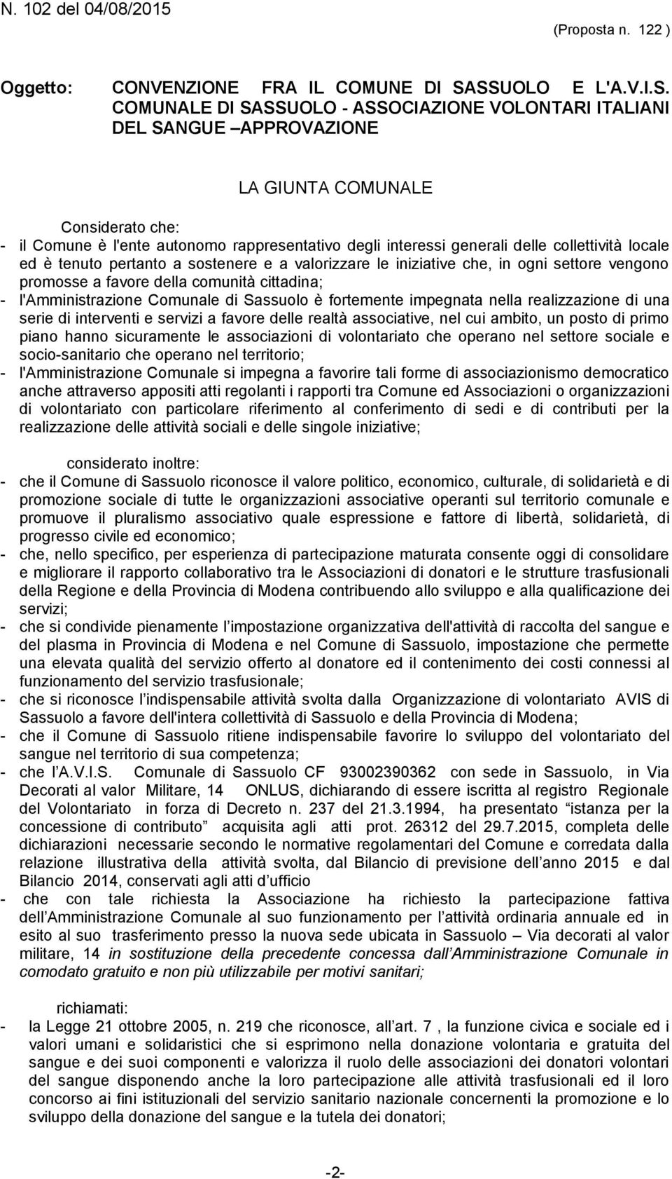 generali delle collettività locale ed è tenuto pertanto a sostenere e a valorizzare le iniziative che, in ogni settore vengono promosse a favore della comunità cittadina; - l'amministrazione Comunale