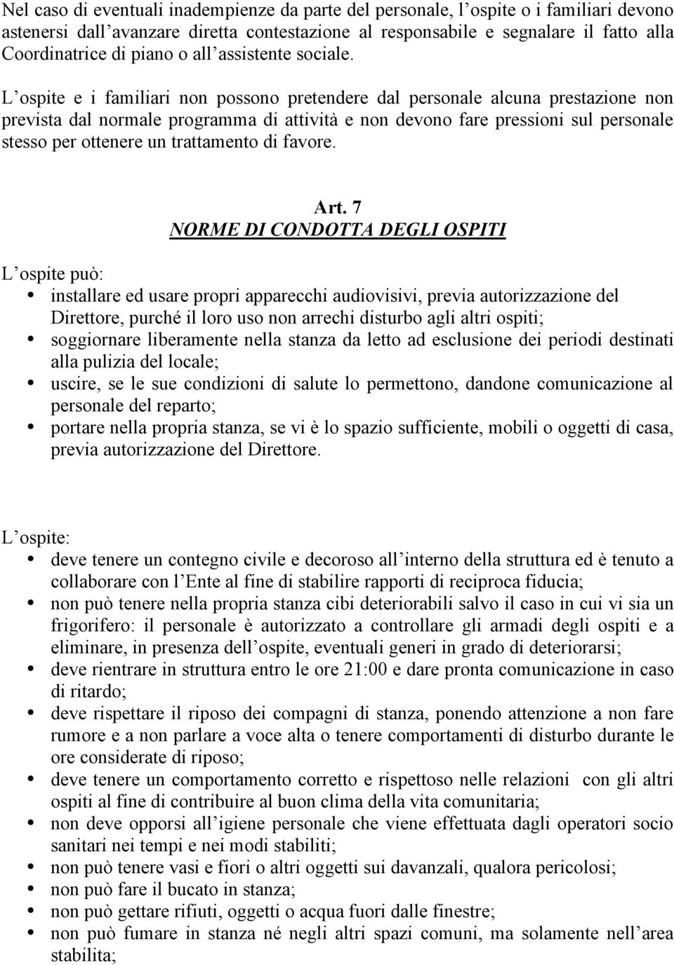 L ospite e i familiari non possono pretendere dal personale alcuna prestazione non prevista dal normale programma di attività e non devono fare pressioni sul personale stesso per ottenere un