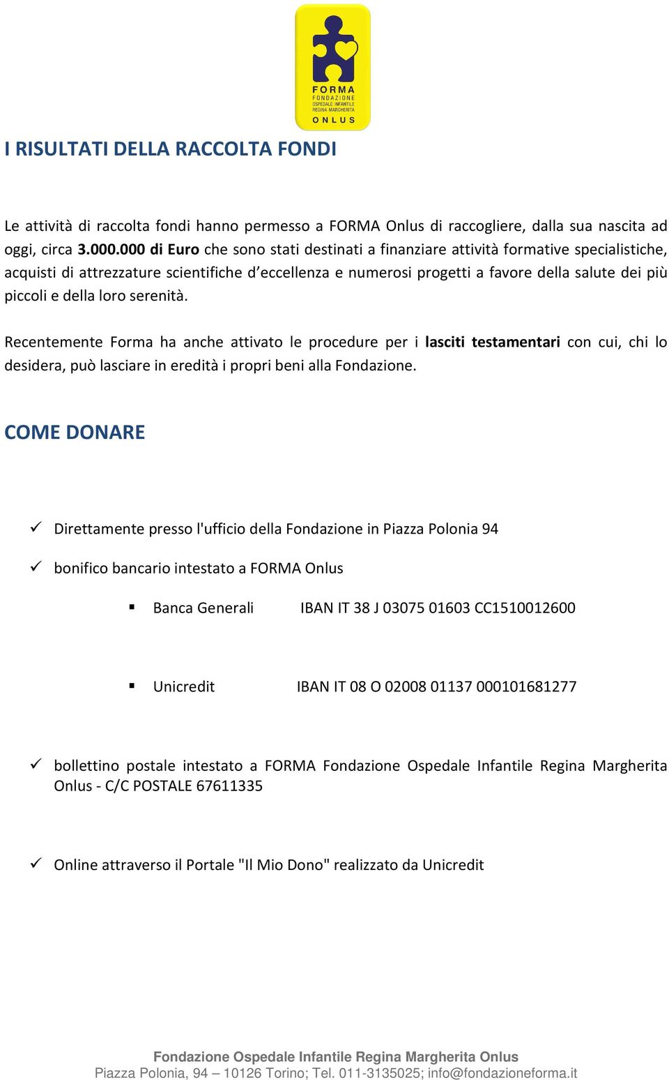 della loro serenità. Recentemente Forma ha anche attivato le procedure per i lasciti testamentari con cui, chi lo desidera, può lasciare in eredità i propri beni alla Fondazione.