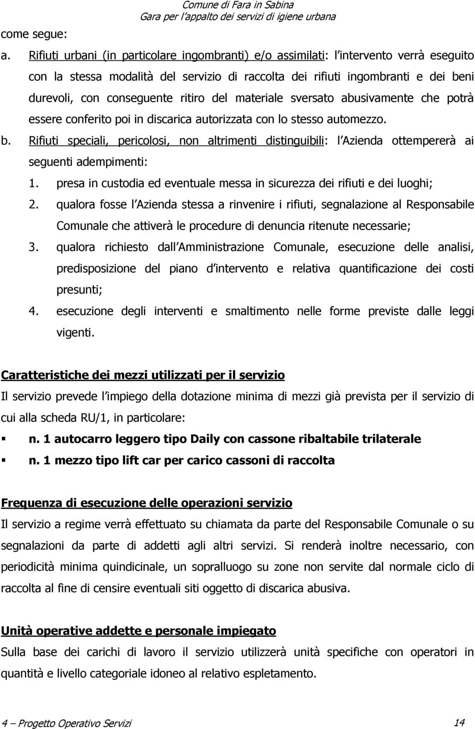 ritiro del materiale sversato abusivamente che potrà essere conferito poi in discarica autorizzata con lo stesso automezzo. b.