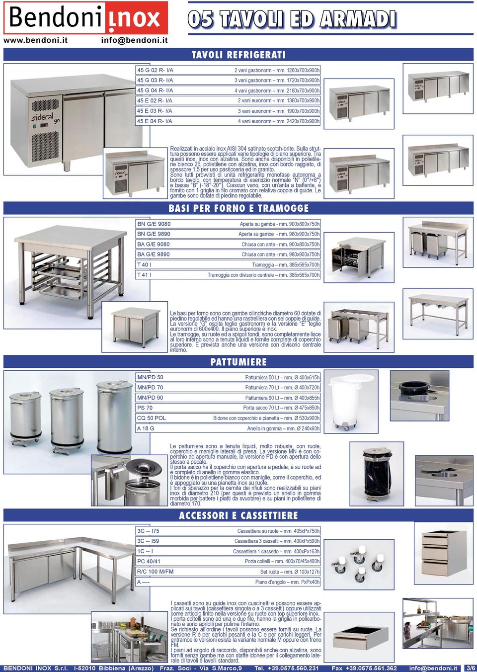 2420x700x900h BN G/E 9080 BN G/E 9890 BA G/E 9080 BA G/E 9890 T 40 I T 41 I Realizzati in acciaio inox AISI 304 satinato scotch-brite.