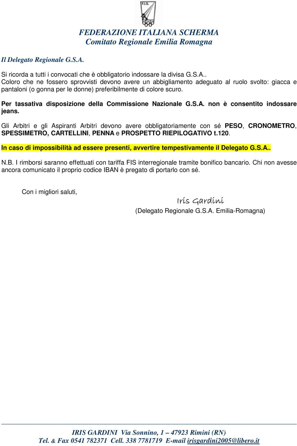 Gli Arbitri e gli Aspiranti Arbitri devono avere obbligatoriamente con sé PESO, CRONOMETRO, SPESSIMETRO, CARTELLINI, PENNA e PROSPETTO RIEPILOGATIVO t.120.