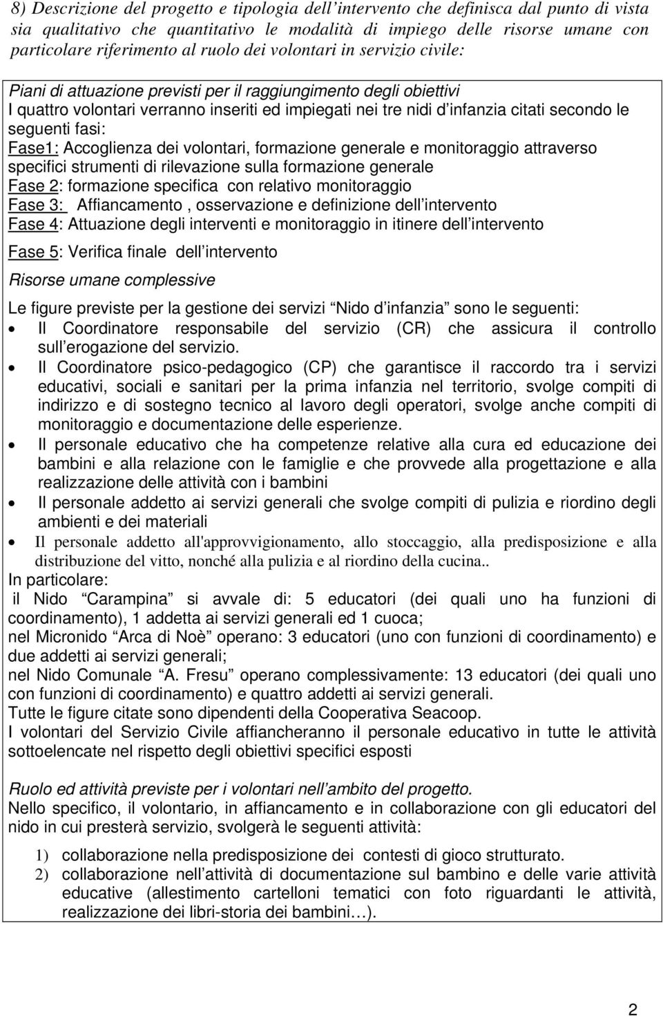 fasi: Fase: Accoglienza dei volontari, formazione generale e monitoraggio attraverso specifici strumenti di rilevazione sulla formazione generale Fase : formazione specifica con relativo monitoraggio