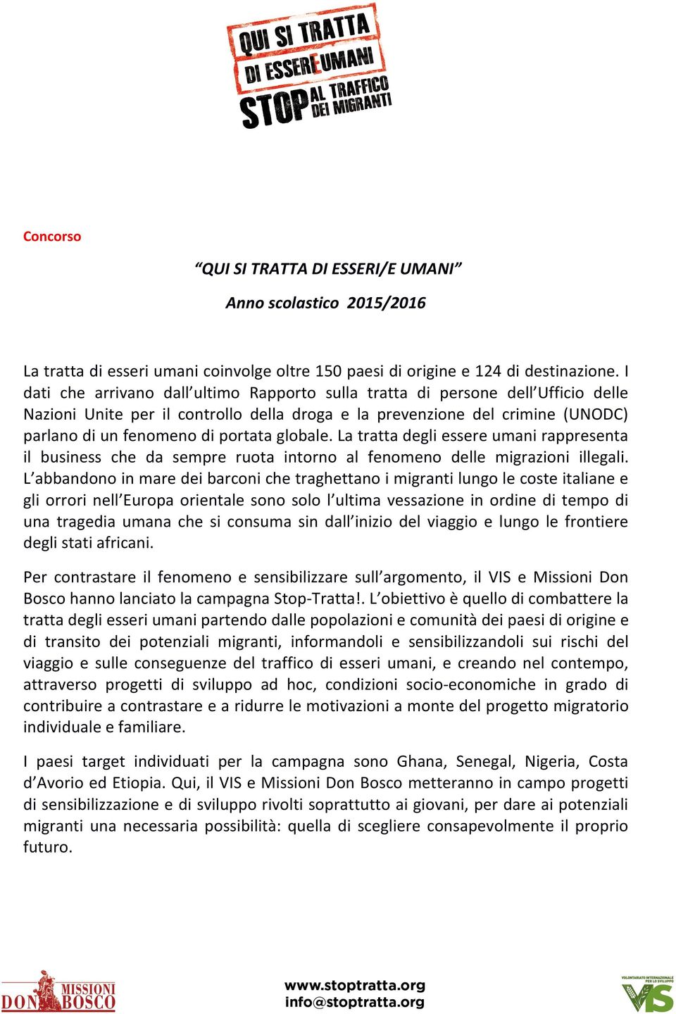 globale. La tratta degli essere umani rappresenta il business che da sempre ruota intorno al fenomeno delle migrazioni illegali.