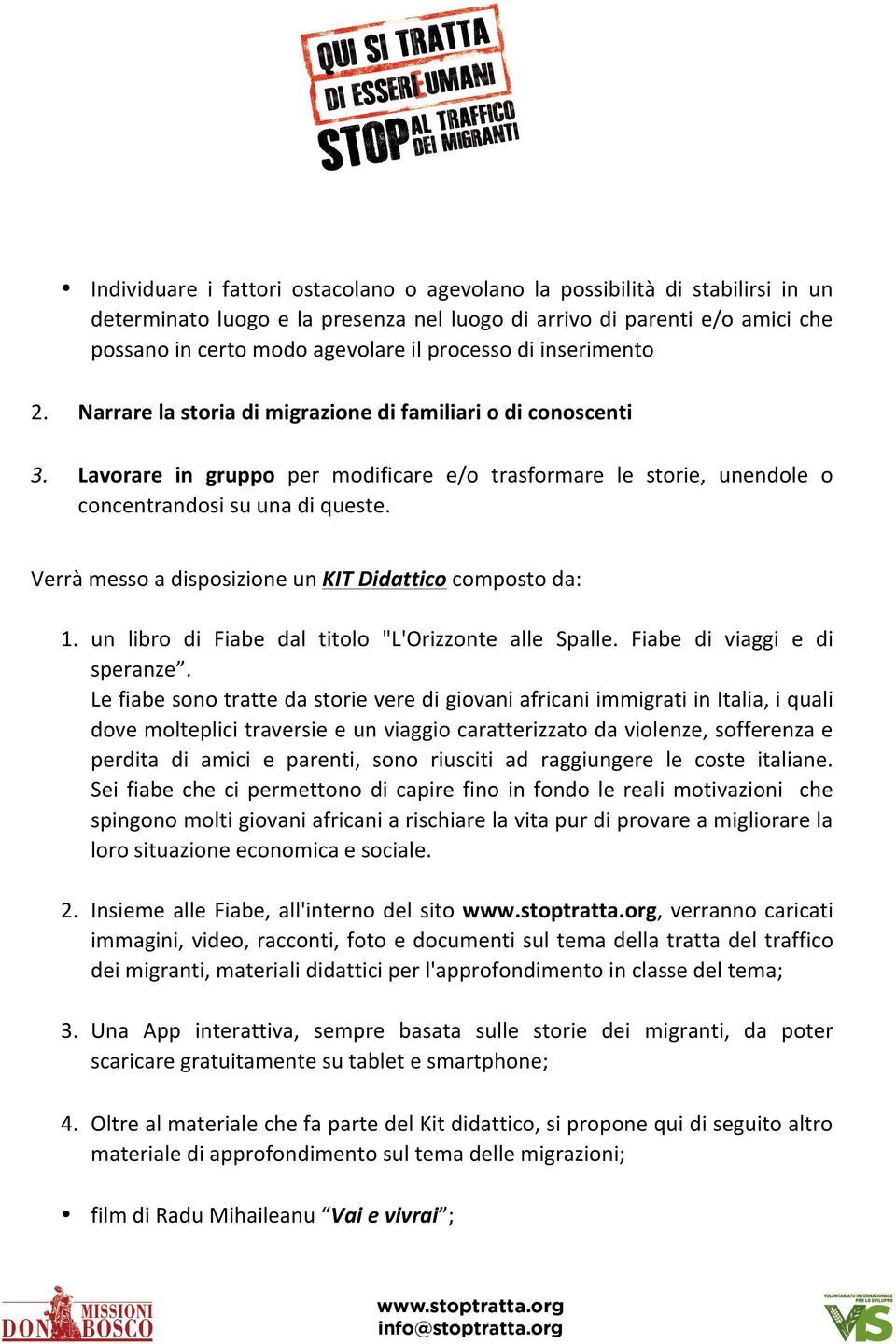 Verrà messo a disposizione un KIT Didattico composto da: 1. un libro di Fiabe dal titolo "L'Orizzonte alle Spalle. Fiabe di viaggi e di speranze.