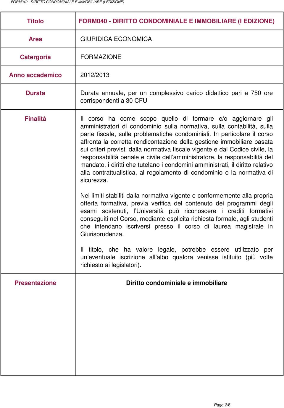 sulla normativa, sulla contabilità, sulla parte fiscale, sulle problematiche condominiali.