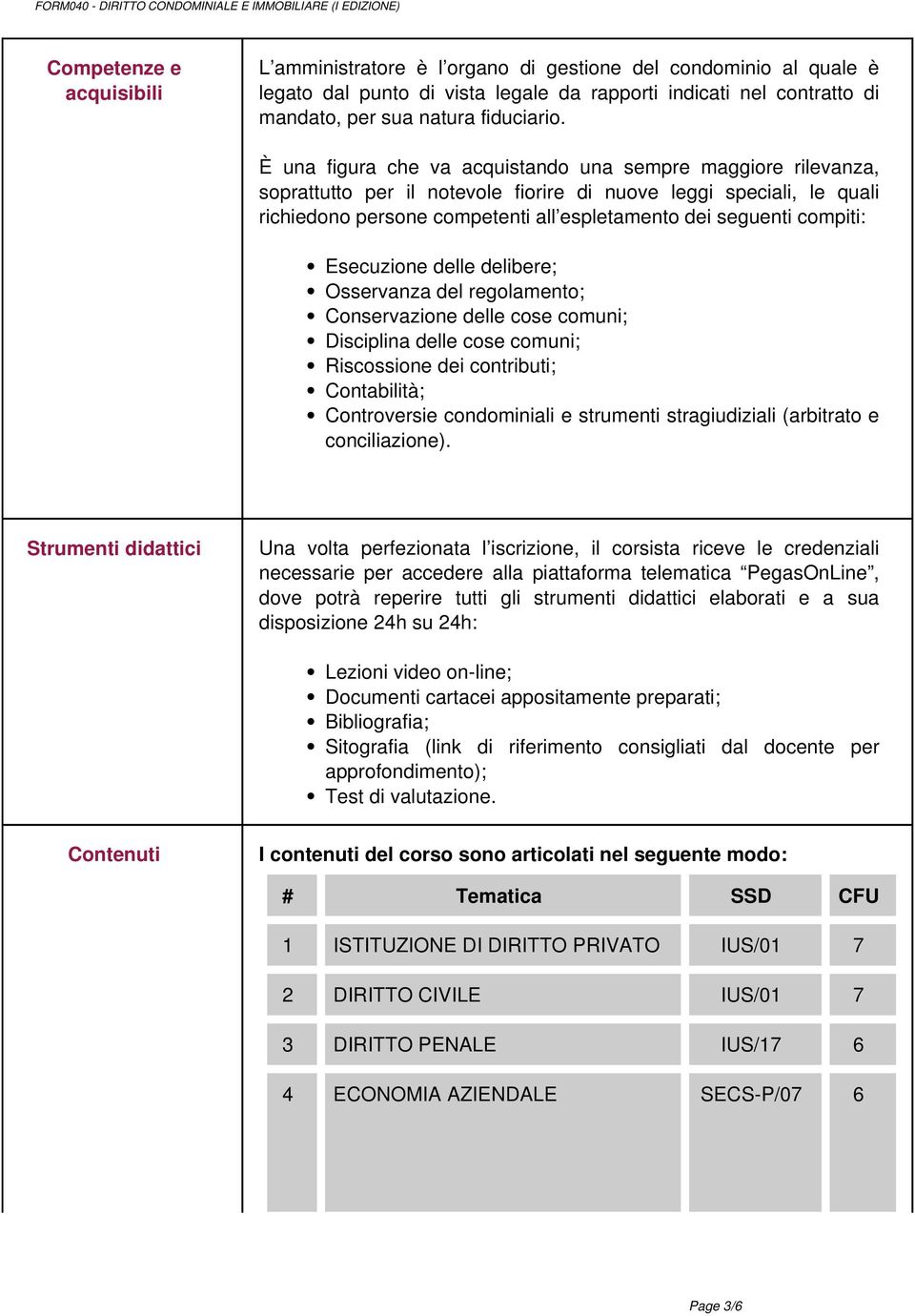 È una figura che va acquistando una sempre maggiore rilevanza, soprattutto per il notevole fiorire di nuove leggi speciali, le quali richiedono persone competenti all espletamento dei seguenti