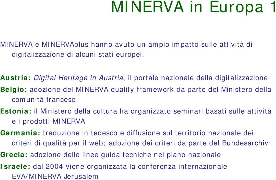 Estonia: il Ministero della cultura ha organizzato seminari basati sulle attività e i prodotti MINERVA Germania: traduzione in tedesco e diffusione sul territorio nazionale dei