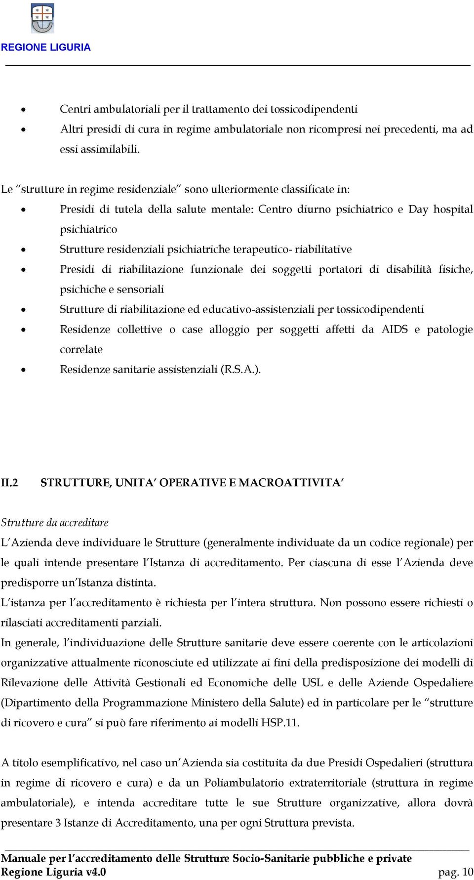 psichiatriche terapeutico- riabilitative Presidi di riabilitazione funzionale dei soggetti portatori di disabilità fisiche, psichiche e sensoriali Strutture di riabilitazione ed