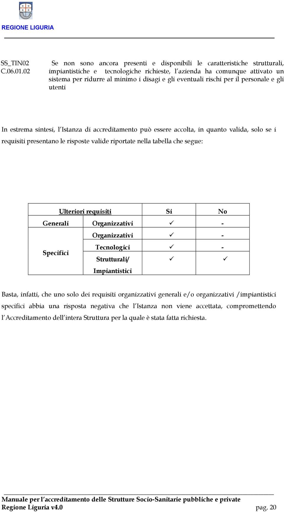 eventuali rischi per il personale e gli utenti In estrema sintesi, l Istanza di accreditamento può essere accolta, in quanto valida, solo se i requisiti presentano le risposte valide riportate nella