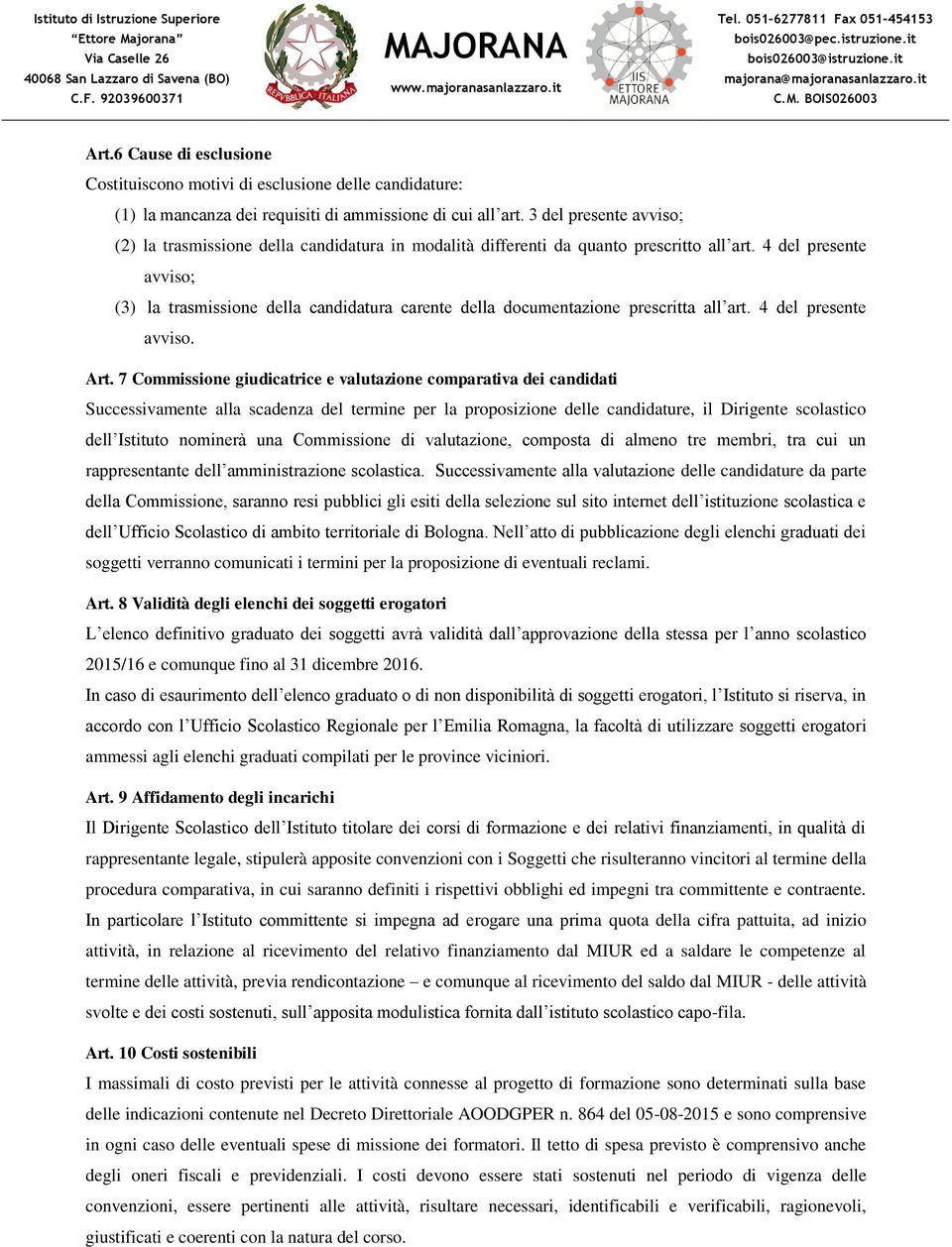 4 del presente avviso; (3) la trasmissione della candidatura carente della documentazione prescritta all art. 4 del presente avviso. Art.