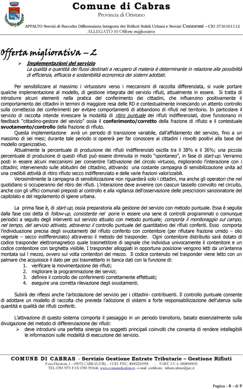 Per sensibilizzare al massimo i virtuosismi verso i meccanismi di raccolta differenziata, si vuole portare qualche implementazione al modello, di gestione integrata del servizio rifiuti, attualmente