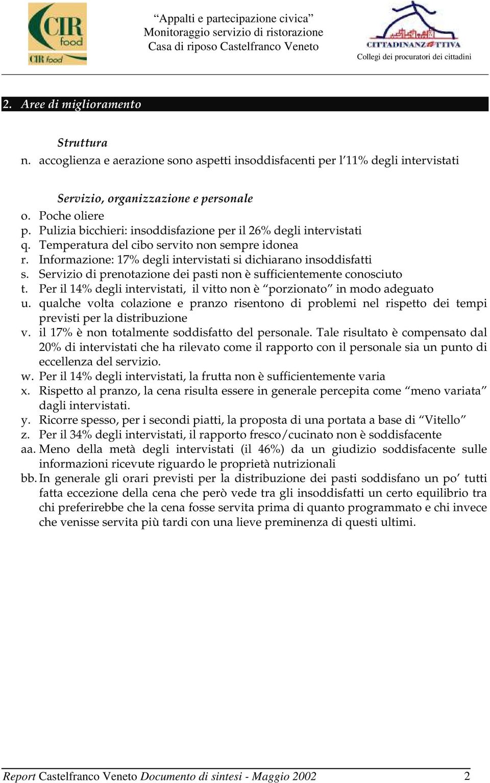 Servizio di prenotazione dei pasti non è sufficientemente conosciuto t. Per il 14% degli intervistati, il vitto non è porzionato in modo adeguato u.