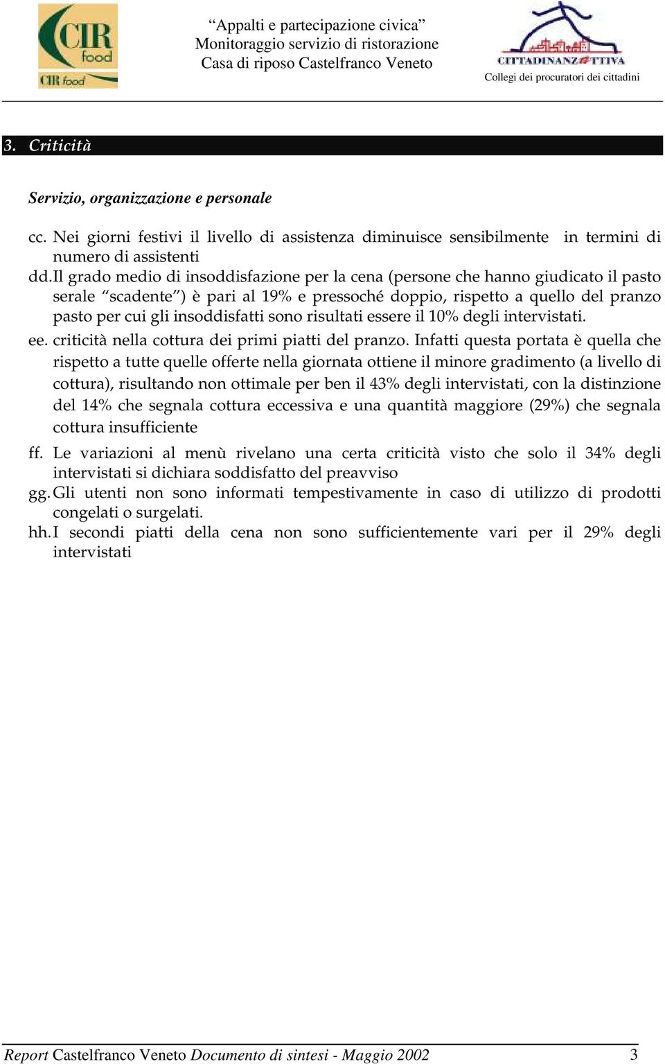 sono risultati essere il 10% degli intervistati. ee. criticità nella cottura dei primi piatti del pranzo.