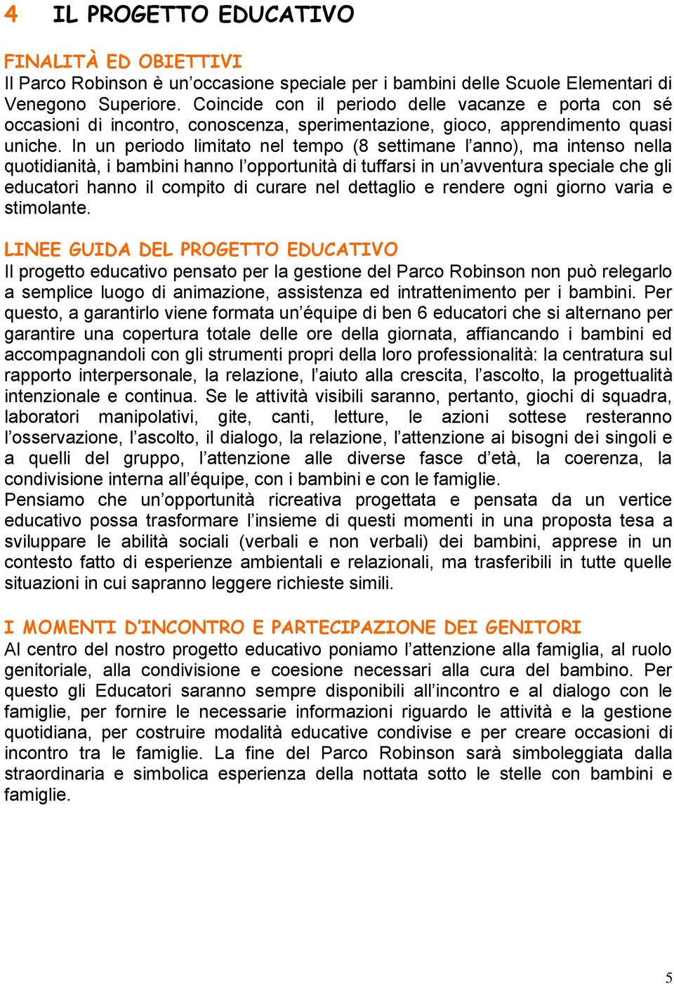 In un periodo limitato nel tempo (8 settimane l anno), ma intenso nella quotidianità, i bambini hanno l opportunità di tuffarsi in un avventura speciale che gli educatori hanno il compito di curare