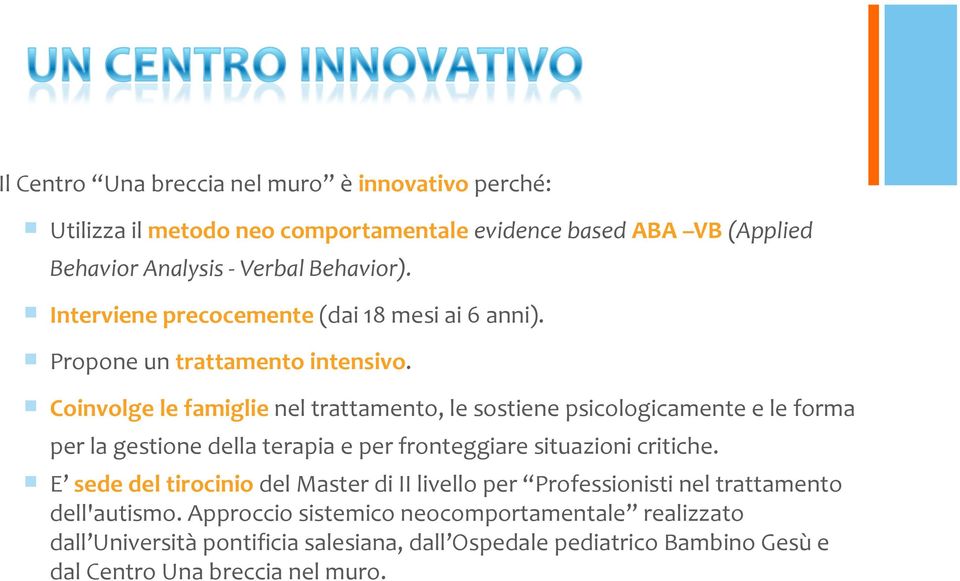 Coinvolge le famiglie nel trattamento, le sostiene psicologicamente e le forma per la gestione della terapia e per fronteggiare situazioni critiche.