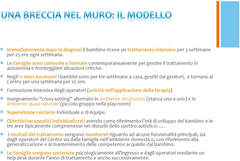 Negli 11 mesi successivi i bambini sono per tre settimane a casa, gestiti dai genitori, e tornano al Centro per una settimana per 25 ore.