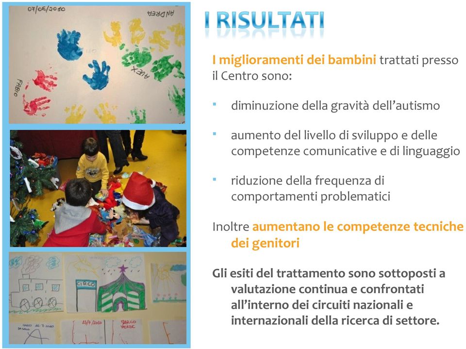 comportamenti problematici Inoltre aumentano le competenze tecniche dei genitori Gli esiti del trattamento sono