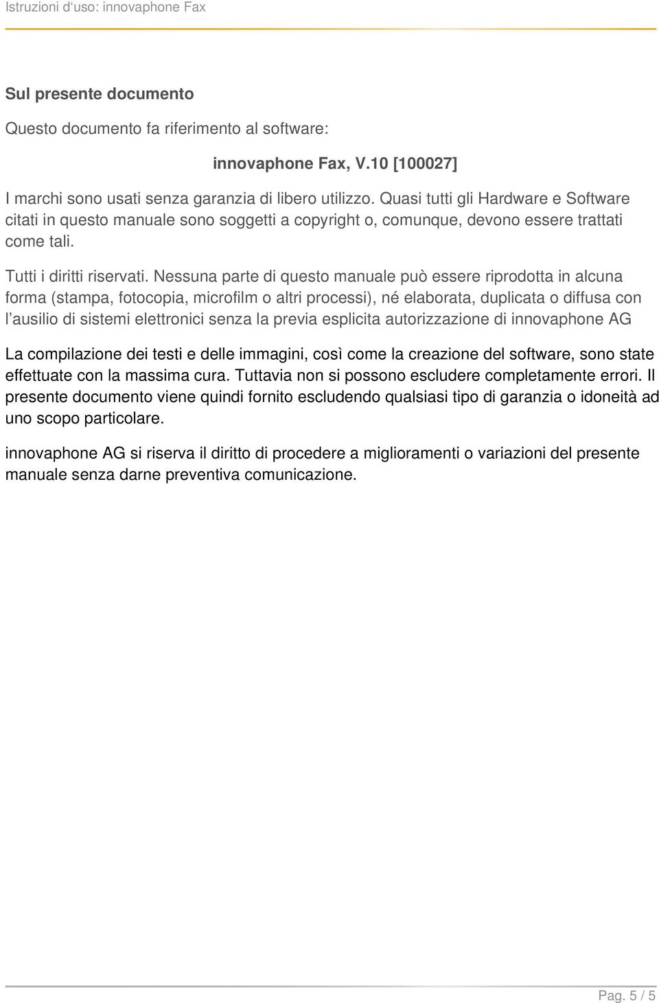 Nessuna parte di questo manuale può essere riprodotta in alcuna forma (stampa, fotocopia, microfilm o altri processi), né elaborata, duplicata o diffusa con l ausilio di sistemi elettronici senza la