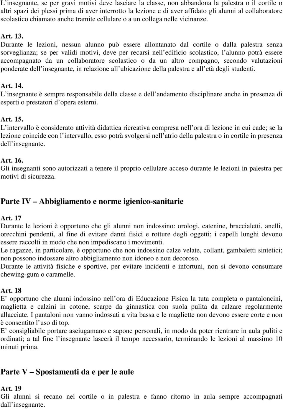 Durante le lezioni, nessun alunno può essere allontanato dal cortile o dalla palestra senza sorveglianza; se per validi motivi, deve per recarsi nell edificio scolastico, l alunno potrà essere