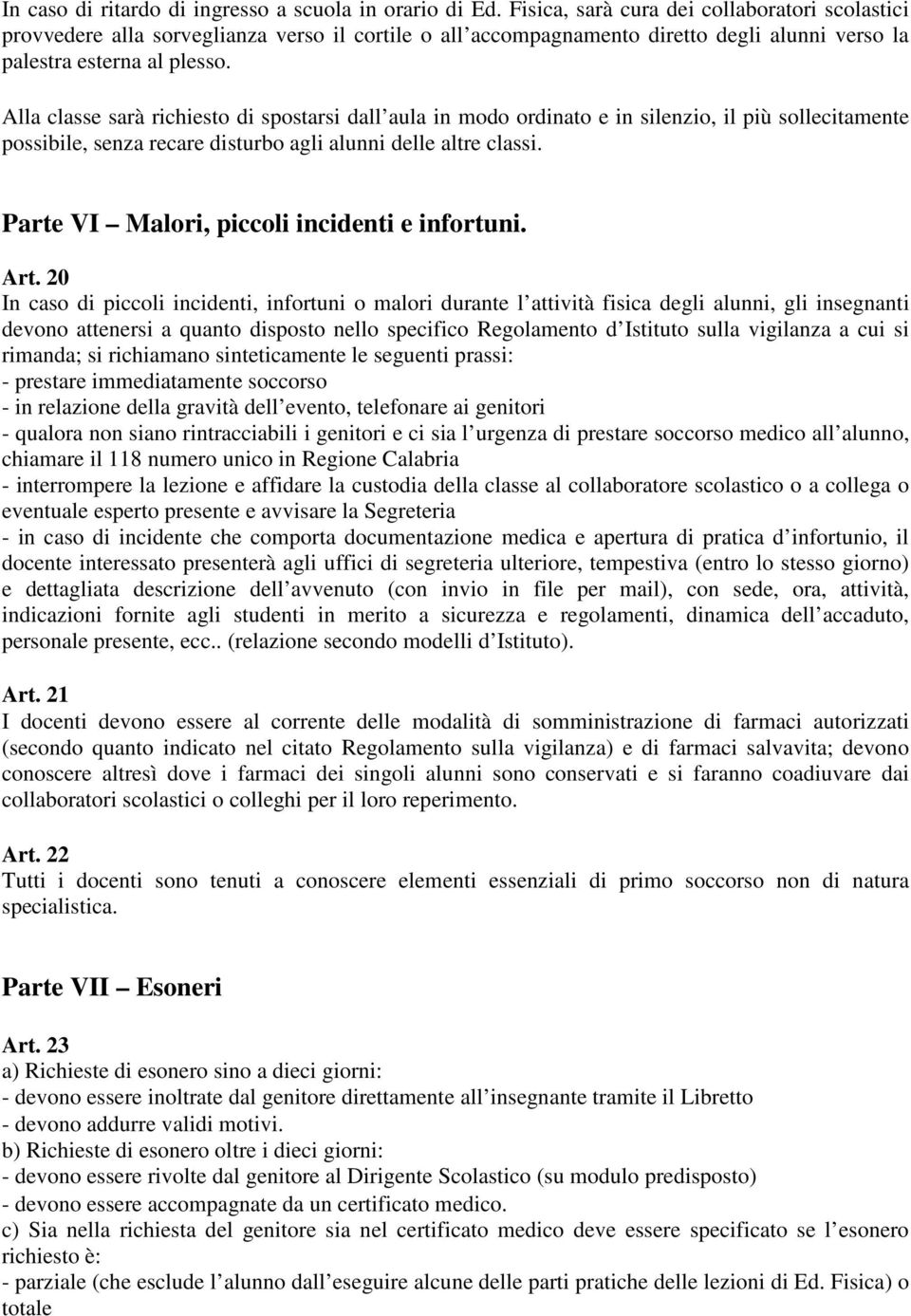 Alla classe sarà richiesto di spostarsi dall aula in modo ordinato e in silenzio, il più sollecitamente possibile, senza recare disturbo agli alunni delle altre classi.