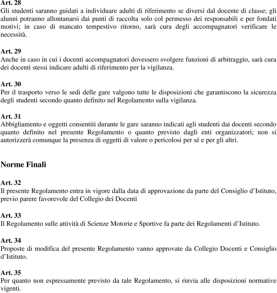 29 Anche in caso in cui i docenti accompagnatori dovessero svolgere funzioni di arbitraggio, sarà cura dei docenti stessi indicare adulti di riferimento per la vigilanza. Art.