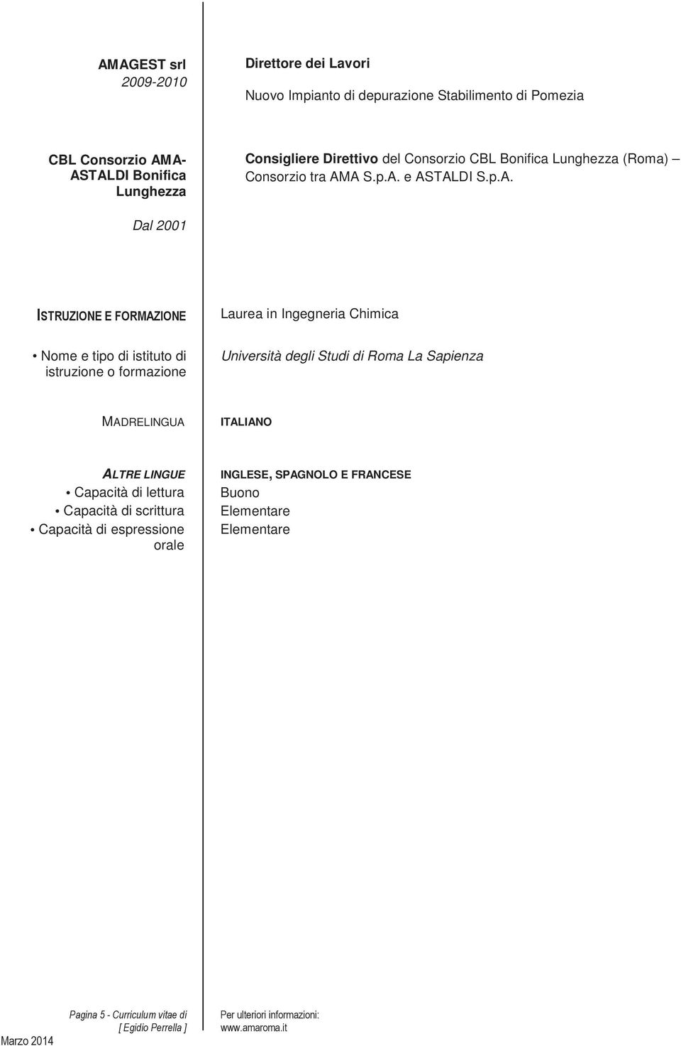 A S.p.A. e ASTALDI S.p.A. Dal 2001 Laurea in Ingegneria Chimica Nme e tip di istitut di istruzine frmazine Università degli